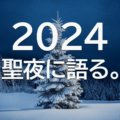 【聖夜に語る2024】気づきがもたらす新たな一歩。